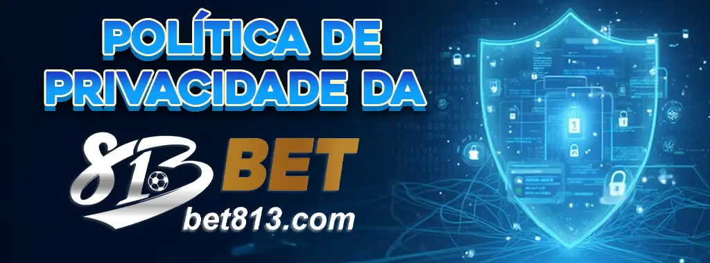 Política de Privacidade da 813BET